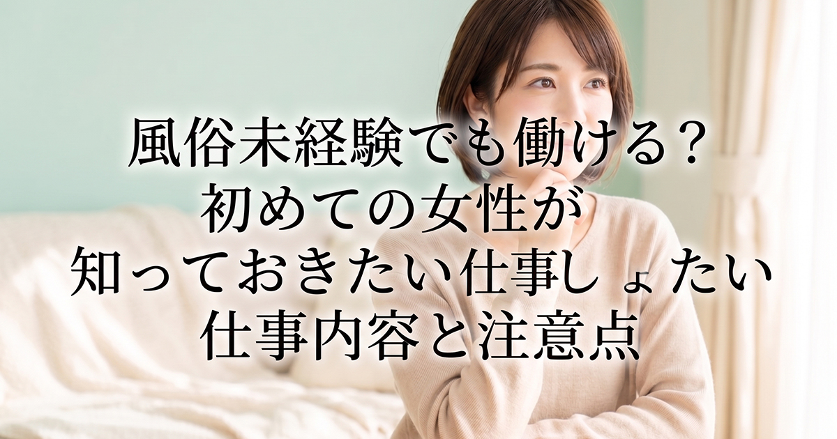 風俗未経験でも働けるのか不安な女性に向けて、仕事内容や注意点をわかりやすく紹介する記事のHero画像